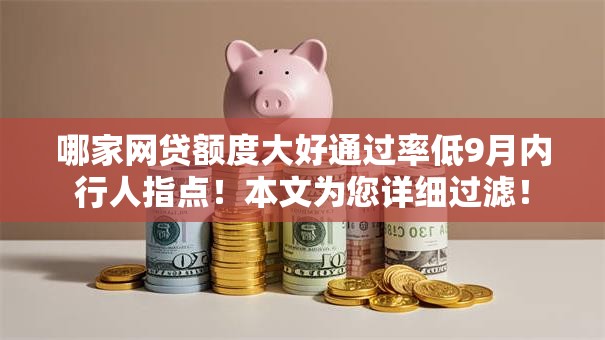 哪家网贷额度大好通过率低9月内行人指点!本文为您详细过滤! 哪家网贷额度大好通过率低9月内行人指点!本文为您详细过滤!