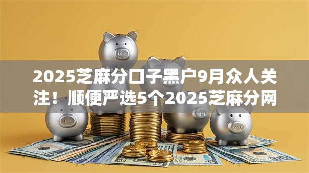 2025芝麻分口子黑户9月众人关注!顺便严选5个2025芝麻分网贷黑户借钱软件 2025芝麻分口子黑户9月众人关注!顺便严选5个2025芝麻分网贷黑户借钱软件