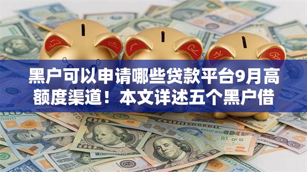 黑户可以申请哪些贷款平台9月高额度渠道!本文详述五个黑户借钱口子可以申请网贷软件 黑户可以申请哪些贷款平台9月高额度渠道!本文详述五个黑户借钱口子可以申请网贷软件