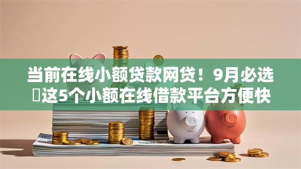 当前在线小额贷款网贷!9月必选这5个小额在线借款平台方便快捷 当前在线小额贷款网贷!9月必选这5个小额在线借款平台方便快捷
