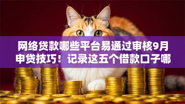 网络贷款哪些平台易通过审核9月申贷技巧！记录这五个借款口子哪些容易通过审核