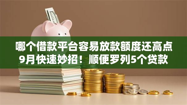 哪个借款平台容易放款额度还高点9月快速妙招！顺便罗列5个贷款口子放款快额度还高点