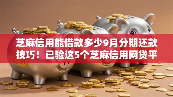 芝麻信用能借款多少9月分期还款技巧！已验这5个芝麻信用网贷平台能贷款多少