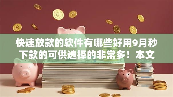 快速放款的软件有哪些好用9月秒下款的可供选择的非常多!本文为您细致更新这五个贷款平台! 快速放款的软件有哪些好用9月秒下款的可供选择的非常多!本文为您细致更新这五个贷款平台!