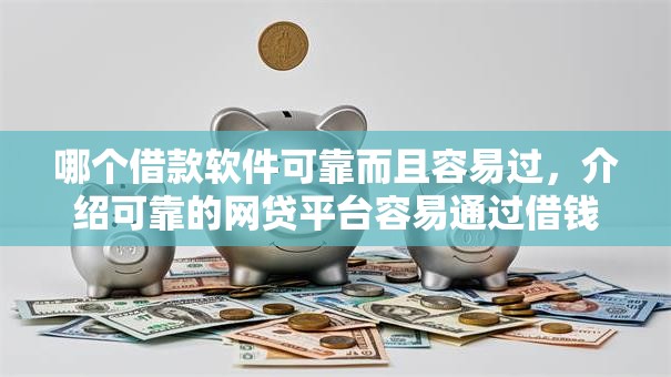 哪个借款软件可靠而且容易过，介绍可靠的网贷平台容易通过借钱