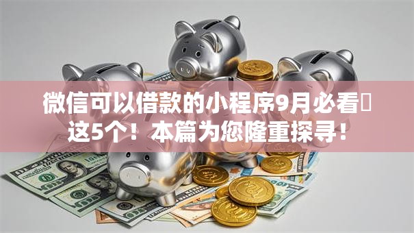 微信可以借款的小程序9月必看​这5个！本篇为您隆重探寻！