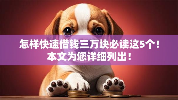 怎样快速借钱三万块必读这5个!本文为您详细列出! 怎样快速借钱三万块必读这5个!本文为您详细列出!