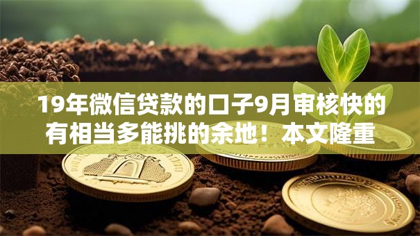 19年微信贷款的口子9月审核快的有相当多能挑的余地!本文隆重收藏这5个黑户网贷口子! 19年微信贷款的口子9月审核快的有相当多能挑的余地!本文隆重收藏这5个黑户网贷口子!