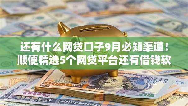 还有什么网贷口子9月必知渠道!顺便精选5个网贷平台还有借钱软件 还有什么网贷口子9月必知渠道!顺便精选5个网贷平台还有借钱软件