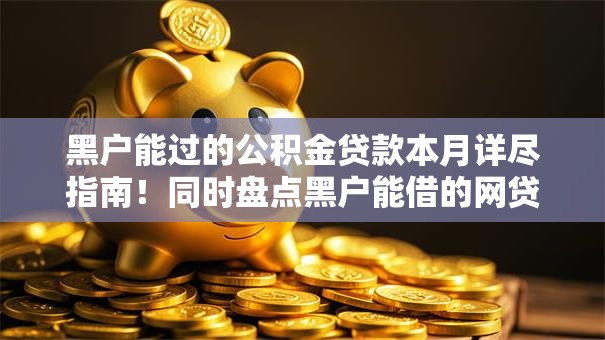 黑户能过的公积金贷款本月详尽指南！同时盘点黑户能借的网贷口子