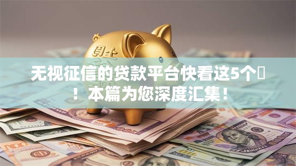 无视征信的贷款平台快看这5个!本篇为您深度汇集! 无视征信的贷款平台快看这5个!本篇为您深度汇集!