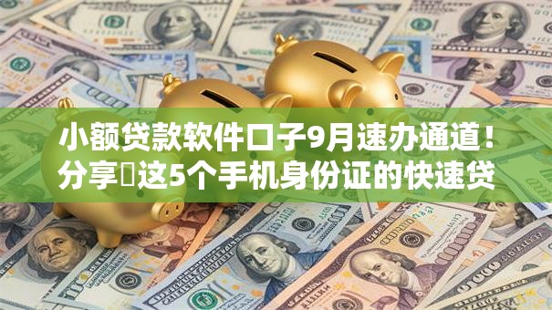 小额贷款软件口子9月速办通道!分享这5个手机身份证的快速贷款 小额贷款软件口子9月速办通道!分享这5个手机身份证的快速贷款