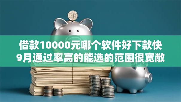 借款10000元哪个软件好下款快9月通过率高的能选的范围很宽敞!今天为您深入清点这5个黑户借款平台! 借款10000元哪个软件好下款快9月通过率高的能选的范围很宽敞!今天为您深入清点这5个黑户借款平台!
