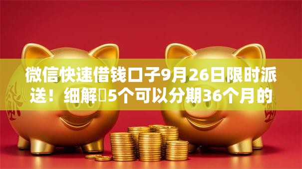 微信快速借钱口子9月26日限时派送!细解5个可以分期36个月的网贷平台 微信快速借钱口子9月26日限时派送!细解5个可以分期36个月的网贷平台