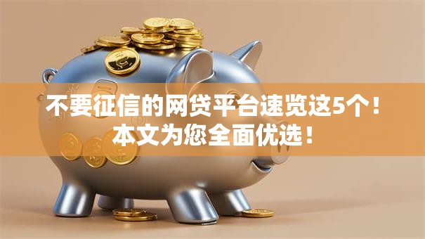 不要征信的网贷平台速览这5个!本文为您全面优选! 不要征信的网贷平台速览这5个!本文为您全面优选!