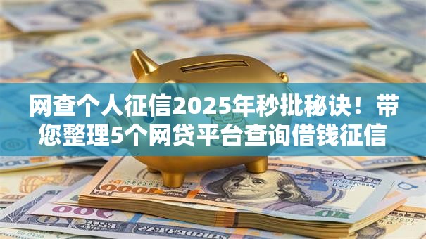 网查个人征信2025年秒批秘诀!带您整理5个网贷平台查询借钱征信 网查个人征信2025年秒批秘诀!带您整理5个网贷平台查询借钱征信