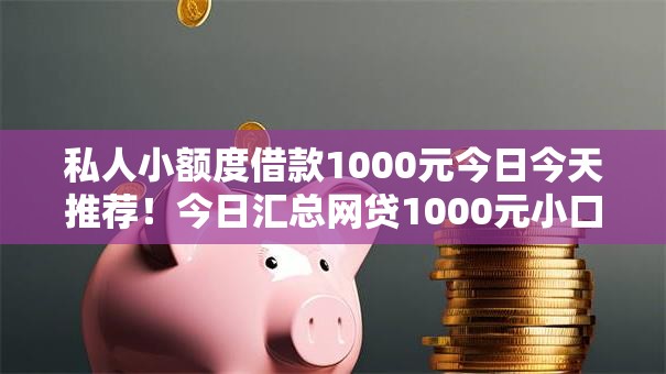 私人小额度借款1000元今日今天推荐!今日汇总网贷1000元小口子软件 私人小额度借款1000元今日今天推荐!今日汇总网贷1000元小口子软件
