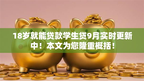 18岁就能贷款学生贷9月实时更新中！本文为您隆重概括！
