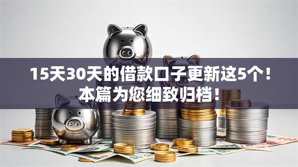 15天30天的借款口子更新这5个!本篇为您细致归档! 15天30天的借款口子更新这5个!本篇为您细致归档!