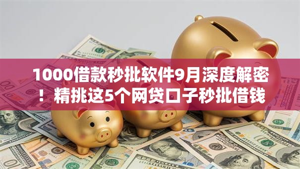 1000借款秒批软件9月深度解密!精挑这5个网贷口子秒批借钱 1000借款秒批软件9月深度解密!精挑这5个网贷口子秒批借钱
