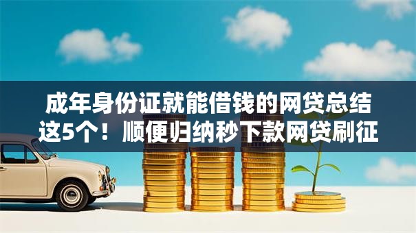 成年身份证就能借钱的网贷总结这5个！顺便归纳秒下款网贷刷征信