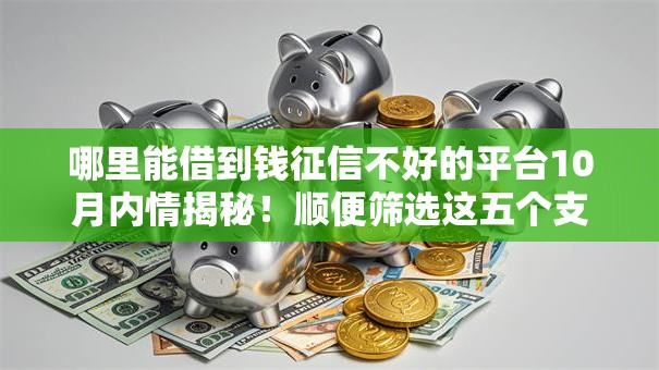 哪里能借到钱征信不好的平台10月内情揭秘!顺便筛选这五个支付宝零门槛的借钱 哪里能借到钱征信不好的平台10月内情揭秘!顺便筛选这五个支付宝零门槛的借钱