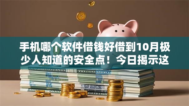 手机哪个软件借钱好借到10月极少人知道的安全点！今日揭示这5个网贷平台贷款好借到