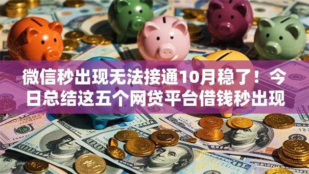 微信秒出现无法接通10月稳了!今日总结这五个网贷平台借钱秒出现无法接通 微信秒出现无法接通10月稳了!今日总结这五个网贷平台借钱秒出现无法接通