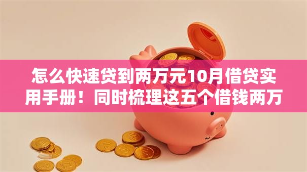 怎么快速贷到两万元10月借贷实用手册!同时梳理这五个借钱两万网贷口子快速到 怎么快速贷到两万元10月借贷实用手册!同时梳理这五个借钱两万网贷口子快速到