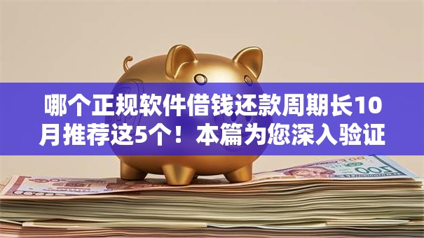 哪个正规软件借钱还款周期长10月推荐这5个！本篇为您深入验证！