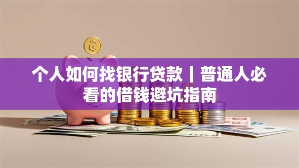 个人如何找银行贷款｜普通人必看的借钱避坑指南