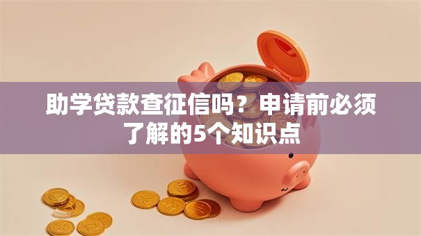 助学贷款查征信吗?申请前必须了解的5个知识点 助学贷款查征信吗?申请前必须了解的5个知识点