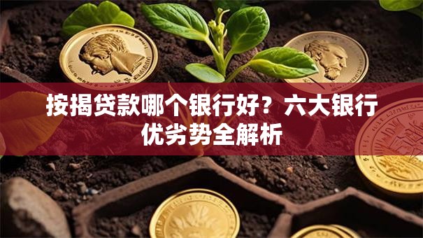 按揭贷款哪个银行好？六大银行优劣势全解析