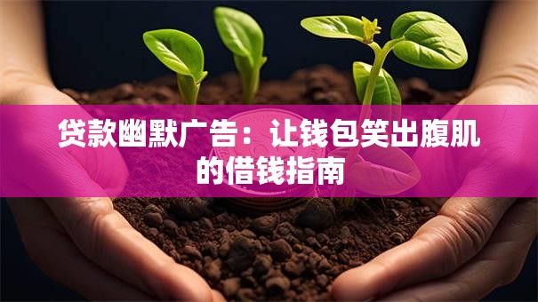 贷款幽默广告：让钱包笑出腹肌的借钱指南