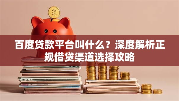 百度贷款平台叫什么？深度解析正规借贷渠道选择攻略