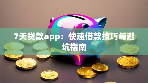 7天贷款app：快速借款技巧与避坑指南