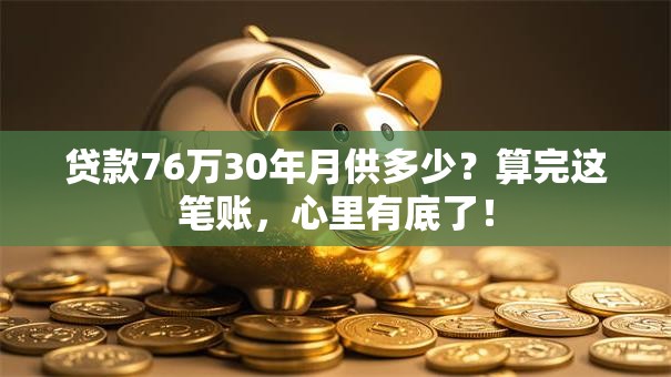 贷款76万30年月供多少？算完这笔账，心里有底了！