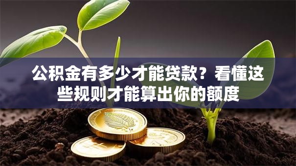 公积金有多少才能贷款？看懂这些规则才能算出你的额度