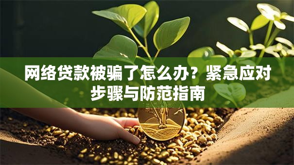 网络贷款被骗了怎么办?紧急应对步骤与防范指南 网络贷款被骗了怎么办?紧急应对步骤与防范指南