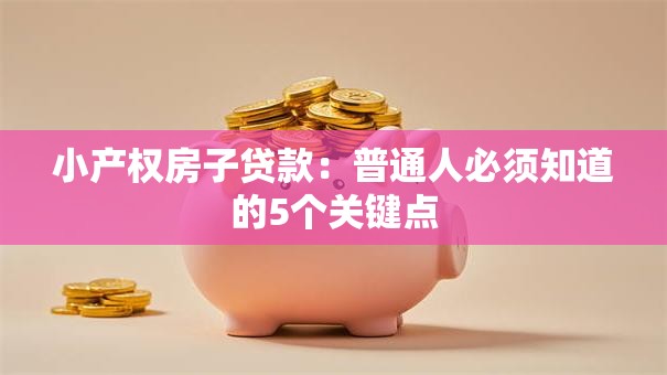 小产权房子贷款:普通人必须知道的5个关键点 小产权房子贷款:普通人必须知道的5个关键点