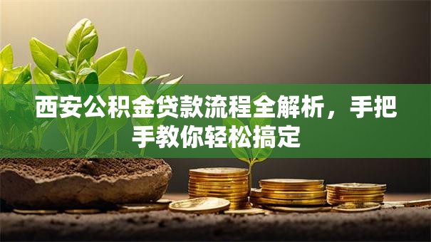 西安公积金贷款流程全解析,手把手教你轻松搞定 西安公积金贷款流程全解析,手把手教你轻松搞定