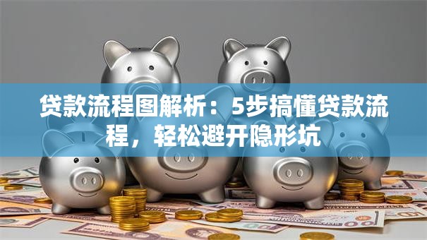 贷款流程图解析:5步搞懂贷款流程,轻松避开隐形坑 贷款流程图解析:5步搞懂贷款流程,轻松避开隐形坑