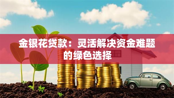 金银花贷款：灵活解决资金难题的绿色选择