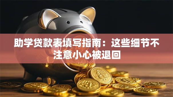 助学贷款表填写指南：这些细节不注意小心被退回