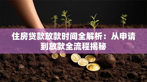 住房贷款放款时间全解析：从申请到放款全流程揭秘