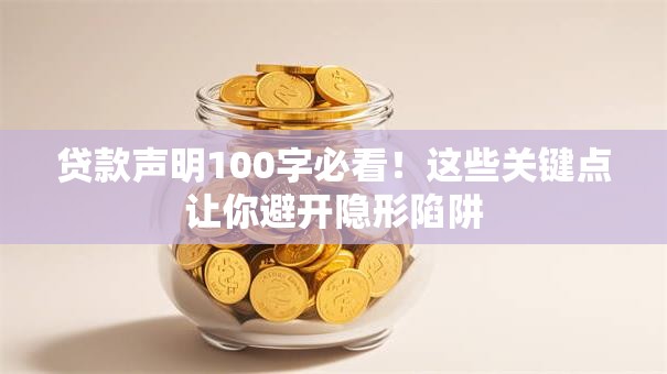 贷款声明100字必看!这些关键点让你避开隐形陷阱 贷款声明100字必看!这些关键点让你避开隐形陷阱