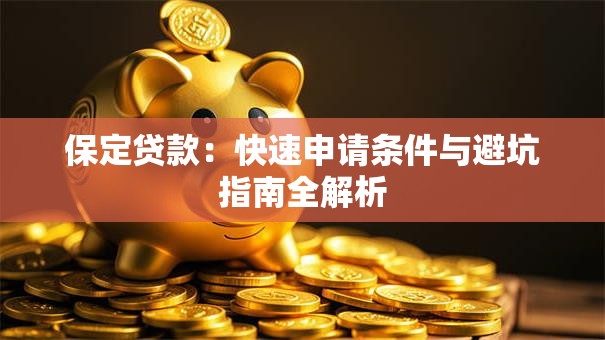保定贷款:快速申请条件与避坑指南全解析 保定贷款:快速申请条件与避坑指南全解析
