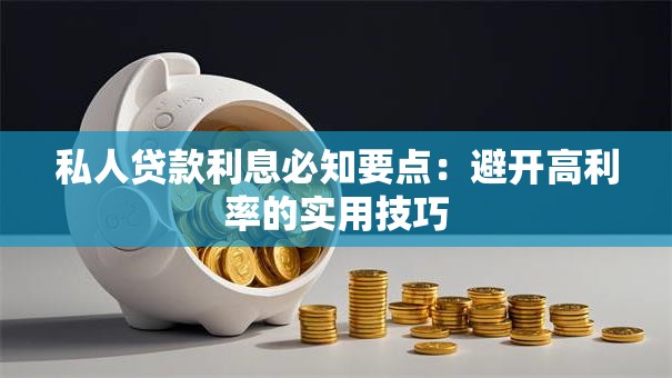 私人贷款利息必知要点:避开高利率的实用技巧 私人贷款利息必知要点:避开高利率的实用技巧