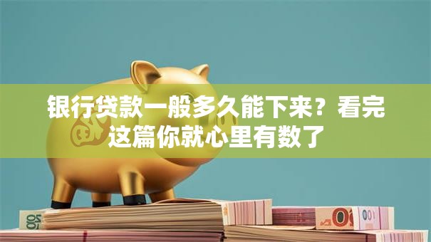 银行贷款一般多久能下来？看完这篇你就心里有数了