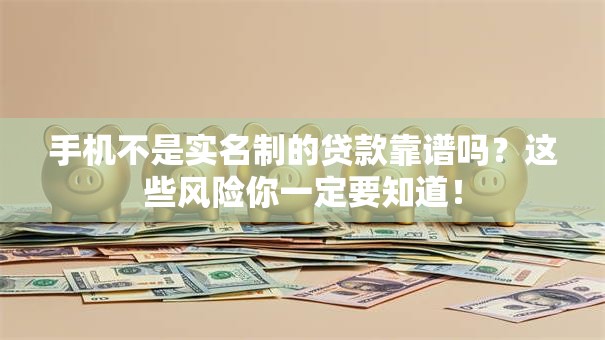 手机不是实名制的贷款靠谱吗？这些风险你一定要知道！